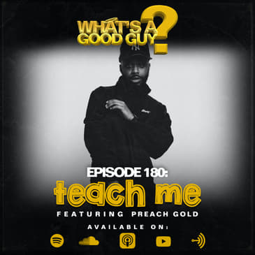 Episode 180: Teach Me Featuring Preach Gold