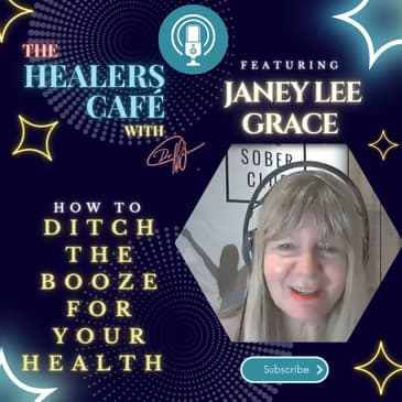 How To Ditch the Booze for Your Health with Janey Lee Grace on The Healers Café with Manon Bolliger