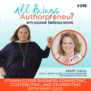 098 - Vitamin C3 for Business: Connecting, Contributing, and Celebrating with Mary Gaul
