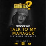 Episode 107: Talk To My Manager Featuring Chanel T
