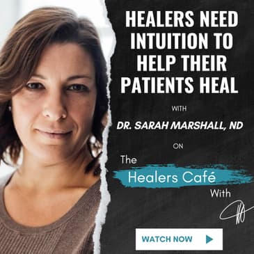 Healers Need Intuition to Help Their Patients Heal with Dr Sarah Marshall, ND on The Healers Café with Manon Bolliger