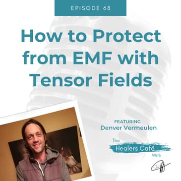 How to Protect from EMF with Tensor Fields with Denver Vermeulen on The Healers Caf with Dr. Manon Bolliger ND