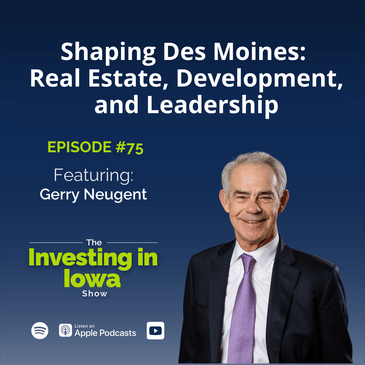EP75 Shaping Des Moines: Gerry Neugent on Real Estate, Development, and Leadership