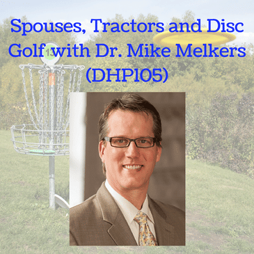Spouses, Tractors and Disc Golf with Dr. Mike Melkers (DHP106)