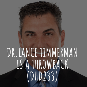 Dr. Lance Timmerman is a Throwback (DHD233)