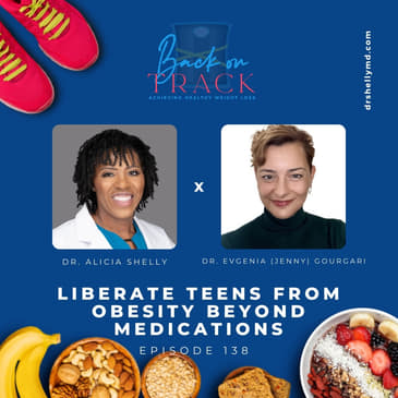 Episode 138: Liberate Teens from Obesity Beyond Medications with Dr. Evgenia (Jenny) Gourgari, MD, MS, PhD