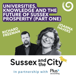 #38: Universities, Knowledge And The Future Of Sussex Prosperity (Part One)