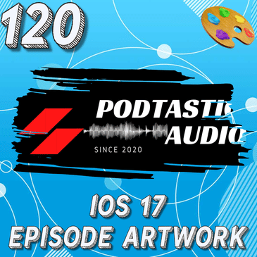 120: iOS 17's Impact on Podcast Episode Artwork: What You Need to Know