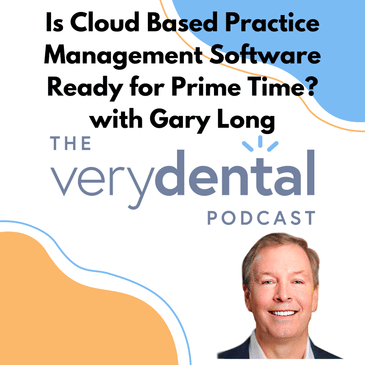 Very Dental: Is Cloud Based Practice Management Software Ready for Prime Time? with Gary Long