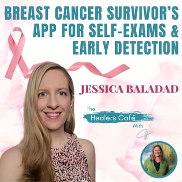 Transforming Breast Cancer Awareness with a Life-Changing Self-Exam App with Jessica Baladad on the Healers Cafe & host Manon Bolliger