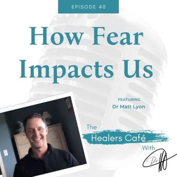 How Fear Impacts us with Dr Matt Lyon on The Healers Café with Dr. Manon Bolliger, ND