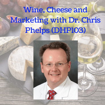 Wine, Cheese and Marketing with Dr. Chris Phelps (DHP103)