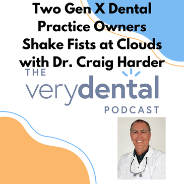 Very Dental: Two Gen X Dental Practice Owners Shake Fists at Clouds with Dr. Craig Harder