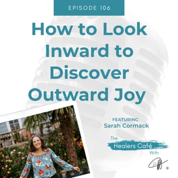 How to Look Inward to Discover Outward Joy with Sarah Cormack on The Healers Café with Manon Bolliger