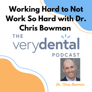Very Dental: Working Hard to Not Work So Hard with Dr. Chris Bowman