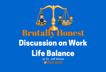 Brutally Honest Discussion on Work Life Balance w. Dr. Jeff Moore