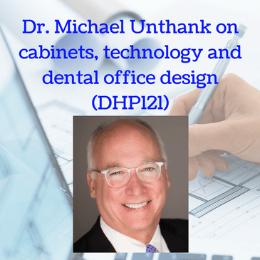 Dr. Michael Unthank on cabinets, technology and dental office design (DHP121)