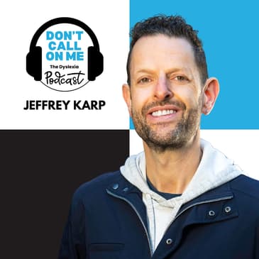 How Did You Think About That? Jeffrey Karp on Self-Awareness, Dyslexia, and the Power of Process | Dont Call On Me, The Dyslexia Podcast Ep. 24