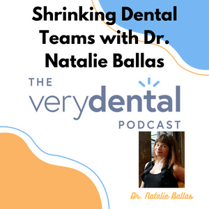Very Dental: Shrinking Dental Teams with Dr. Natalie Ballas