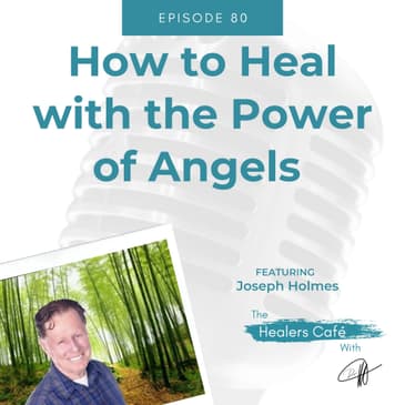 How to Heal with the Power of Angels with Joseph Holmes, on The Healers Café with Dr M (Manon Bolliger), ND