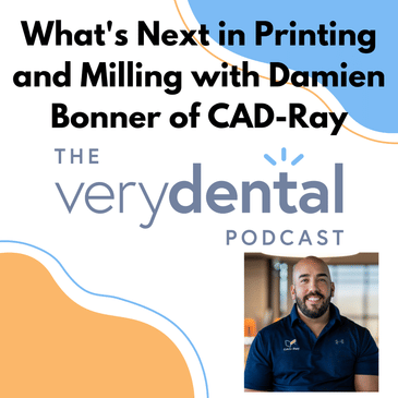 Very Dental: What's Next in Printing and Milling with Damien Bonner of CAD-Ray