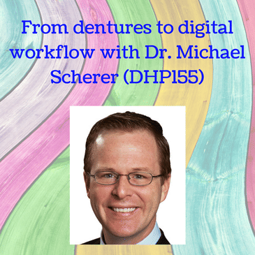 From dentures to digital workflow with Dr. Michael Scherer (DHP155)