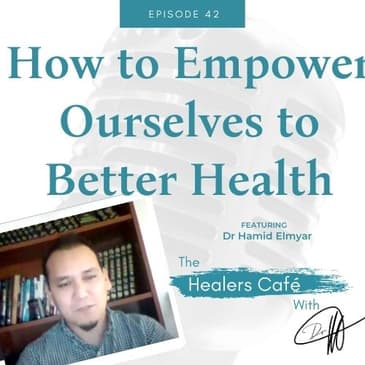 How to Empower Ourselves to Better Health with Dr Hamid Elmyar on The Healers Café with Dr. Manon Bolliger, ND
