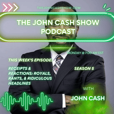 Receipts & Reactions: Royals, Rants, & Ridiculous Headlines | The John Cash Show Podcast (S5, E9)