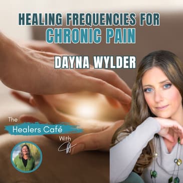 Healing Frequencies for Chronic Pain with Dayna Wylder Manon on The Healers Cafe