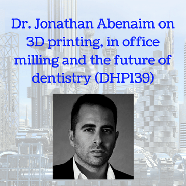 Dr. Jonathan Abenaim on 3D printing, in office milling and the future of dentistry (DHP139)