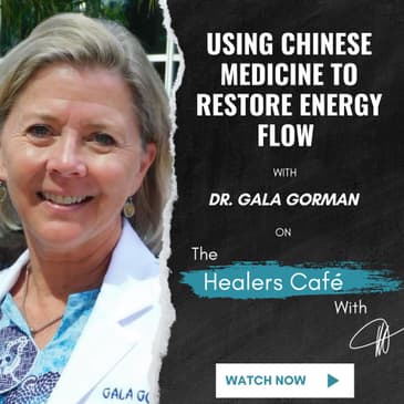 Using Chinese Medicine to Restore Energy Flow with Dr. Gala Gorman on The Healers Café with Manon Bolliger