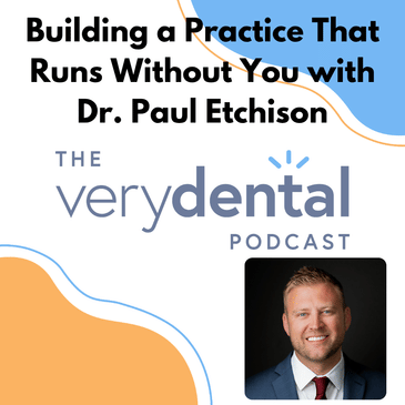 Very Dental: Building a Practice That Runs Without You with Dr. Paul Etchison