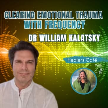 Clearing Emotional Trauma with Frequency with Dr William Kalatsky Manon on The Healers Caf