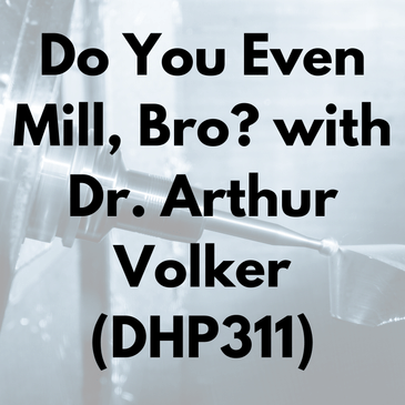 Do You Even Mill, Bro? with Dr. Arthur Volker (DHP311)