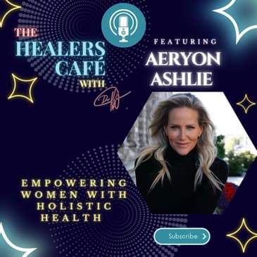 Empowering Women with Holistic Health with Aeryon Ashlie on The Healers Caf with Manon Bolliger