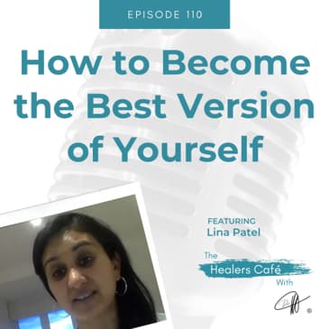 How to Become the Best Version of Yourself with Lina Patel on The Healers Café with Manon Bolliger