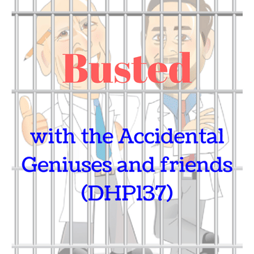 Busted with the Accidental Geniuses and friends (DHP137)