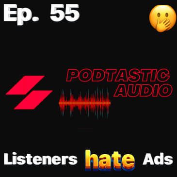 Ep. 55: Your Podcast Listeners do not enjoy Ads. So why do we do have them?