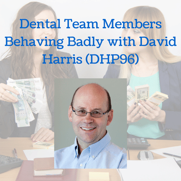 Dental Team Members Behaving Badly with David Harris (DHP96)