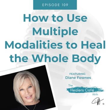 How to Use Multiple Modalities to Heal the Whole Body with Diane Fownes on The Healers Café with Manon Bolliger