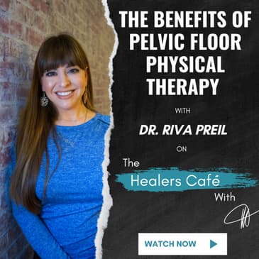 The Benefits of Pelvic Floor Physical Therapy with Dr Riva Preil on The Healers Café with Manon Bolliger
