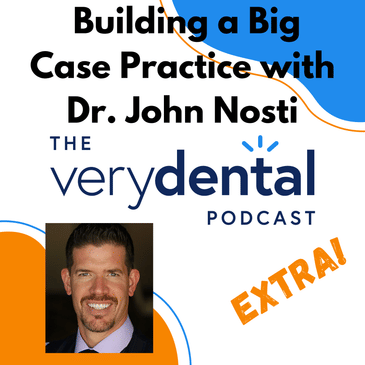Very Dental Extra: Building a Big Case Practice with Dr. John Nosti