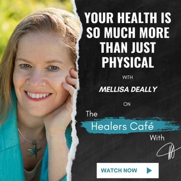 Your Health Is So Much More Than Just Physical with Melissa Deally on The Healers Caf with Manon Bolliger
