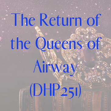The Return of the Queens of Airway (DHP251)