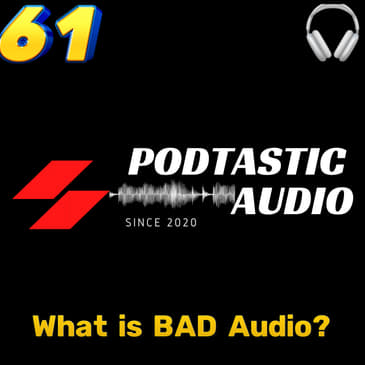 Ep. 61 Before we can make GOOD audio, we must understand what BAD audio is.