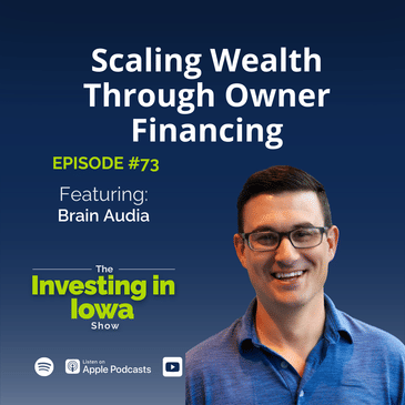 EP73 Scaling Wealth Through Owner Financing: Brian Audia's Unique Investing Playbook
