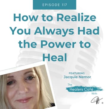 How to Realize You Always Had the Power to Heal with Jacquie Nemor on The Healers Café with Manon Bolliger