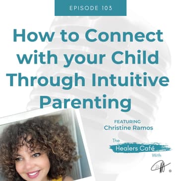 How to Connect with your Child Through Intuitive Parenting with Christine Ramos on The Healers Café with Manon Bolliger