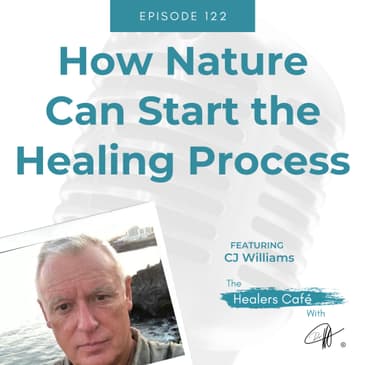 How Nature Can Start the Healing Process with CJ Williams on The Healers Café with Manon Bolliger