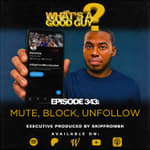 Episode 343: Mute, Block and Unfollow Executive Produced By SkipFromBK